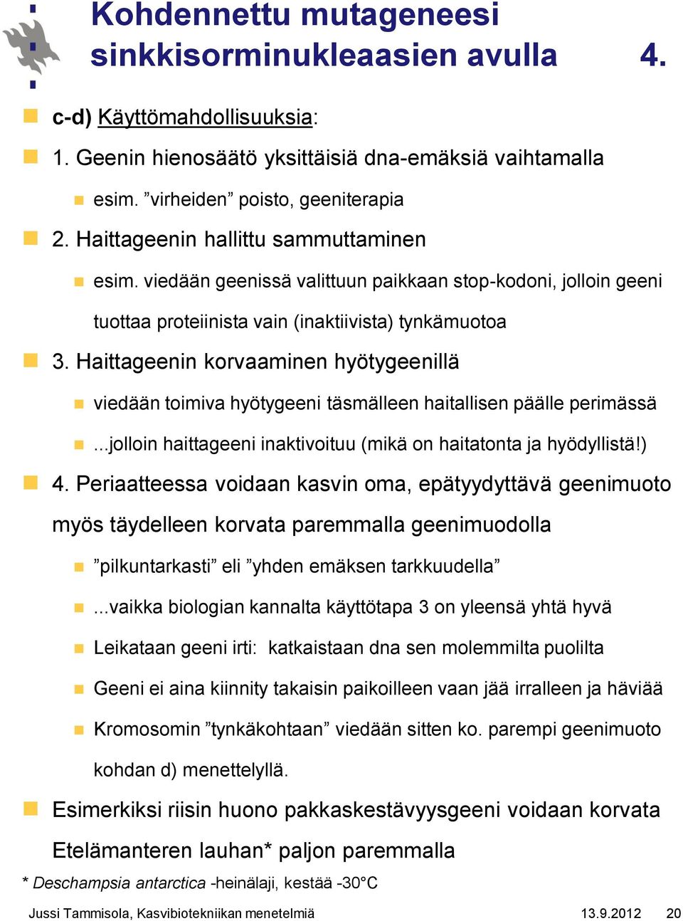 Haittageenin korvaaminen hyötygeenillä viedään toimiva hyötygeeni täsmälleen haitallisen päälle perimässä...jolloin haittageeni inaktivoituu (mikä on haitatonta ja hyödyllistä!) 4.