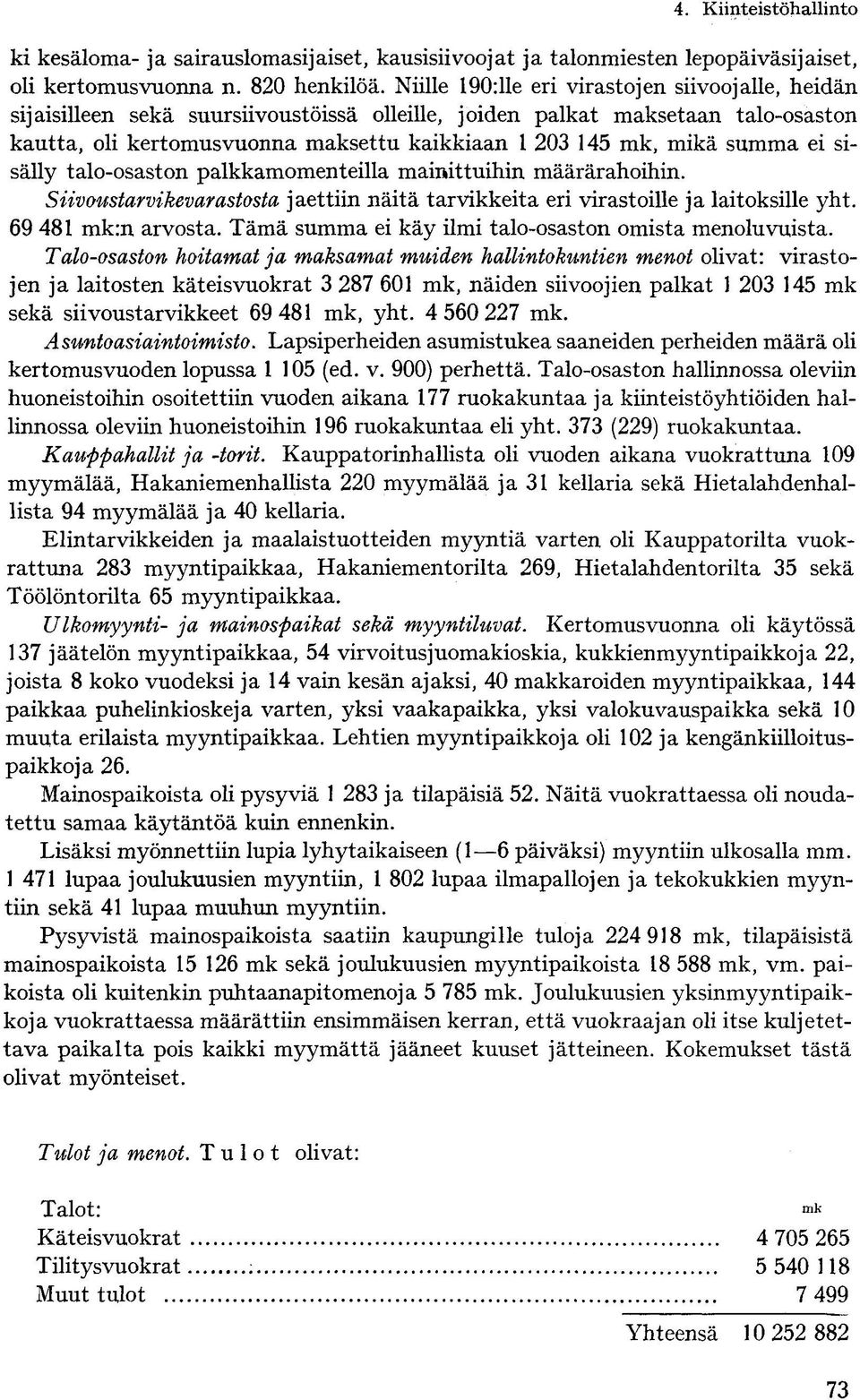 summa ei sisälly talo-osaston palkkamomenteilla mainittuihin määrärahoihin. Siivoustarvikevarastosta jaettiin näitä tarvikkeita eri virastoille ja laitoksille yht. 69 481 :n arvosta.