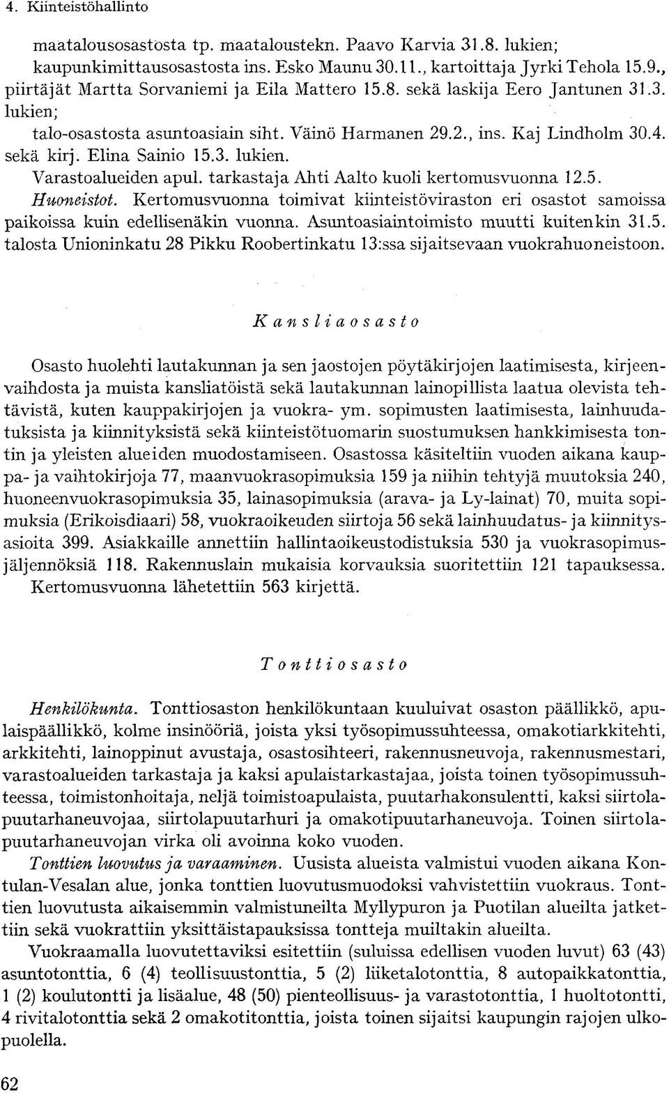 Kertomusvuonna toimivat kiinteistöviraston eri osastot samoissa paikoissa kuin edellisenäkin vuonna. Asuntoasiaintoimisto muutti kuitenkin 31.5.