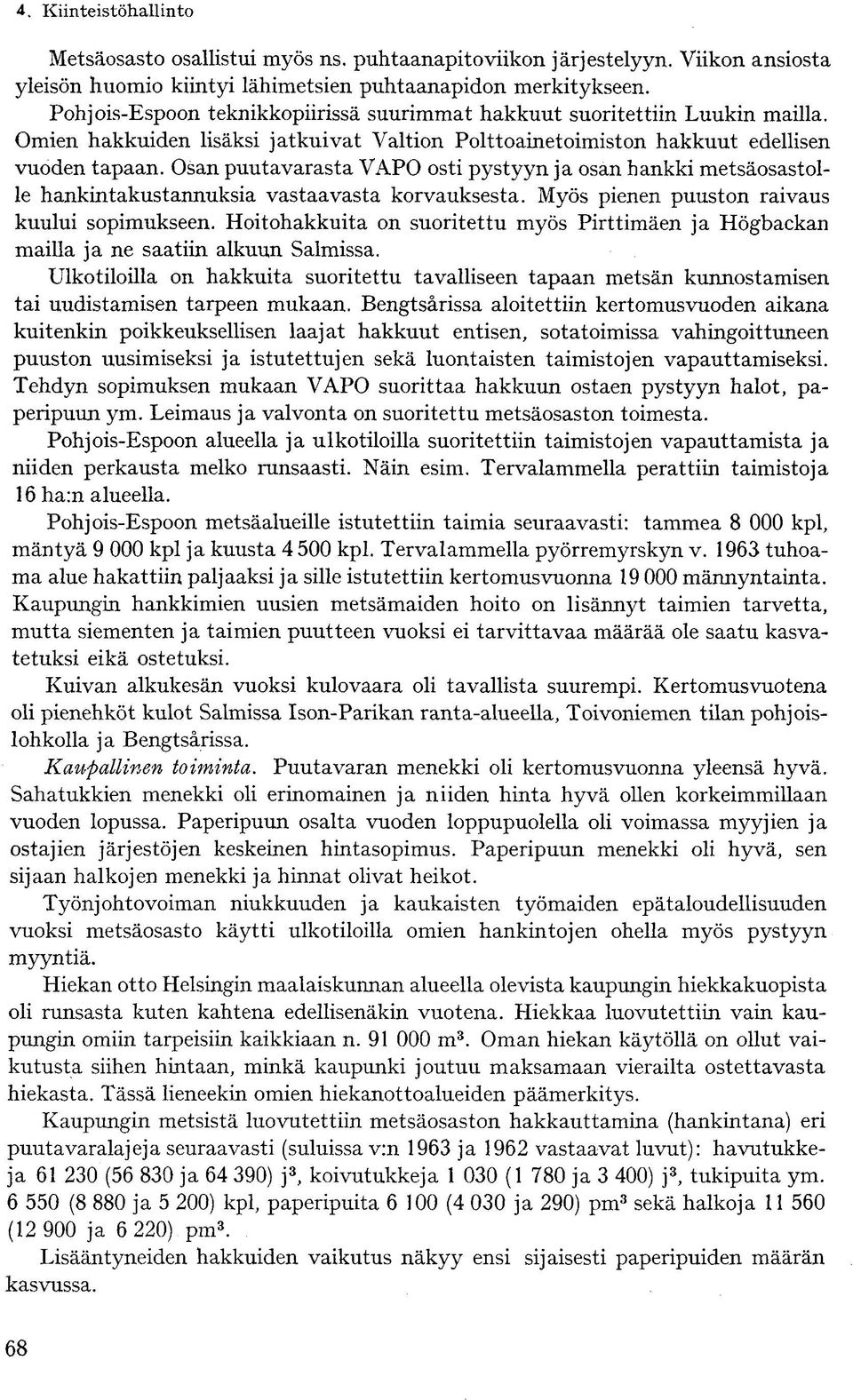 Osan puutavarasta VAPO osti pystyyn ja osan hankki metsäosastolle hankintakustannuksia vastaavasta korvauksesta. Myös pienen puuston raivaus kuului sopimukseen.