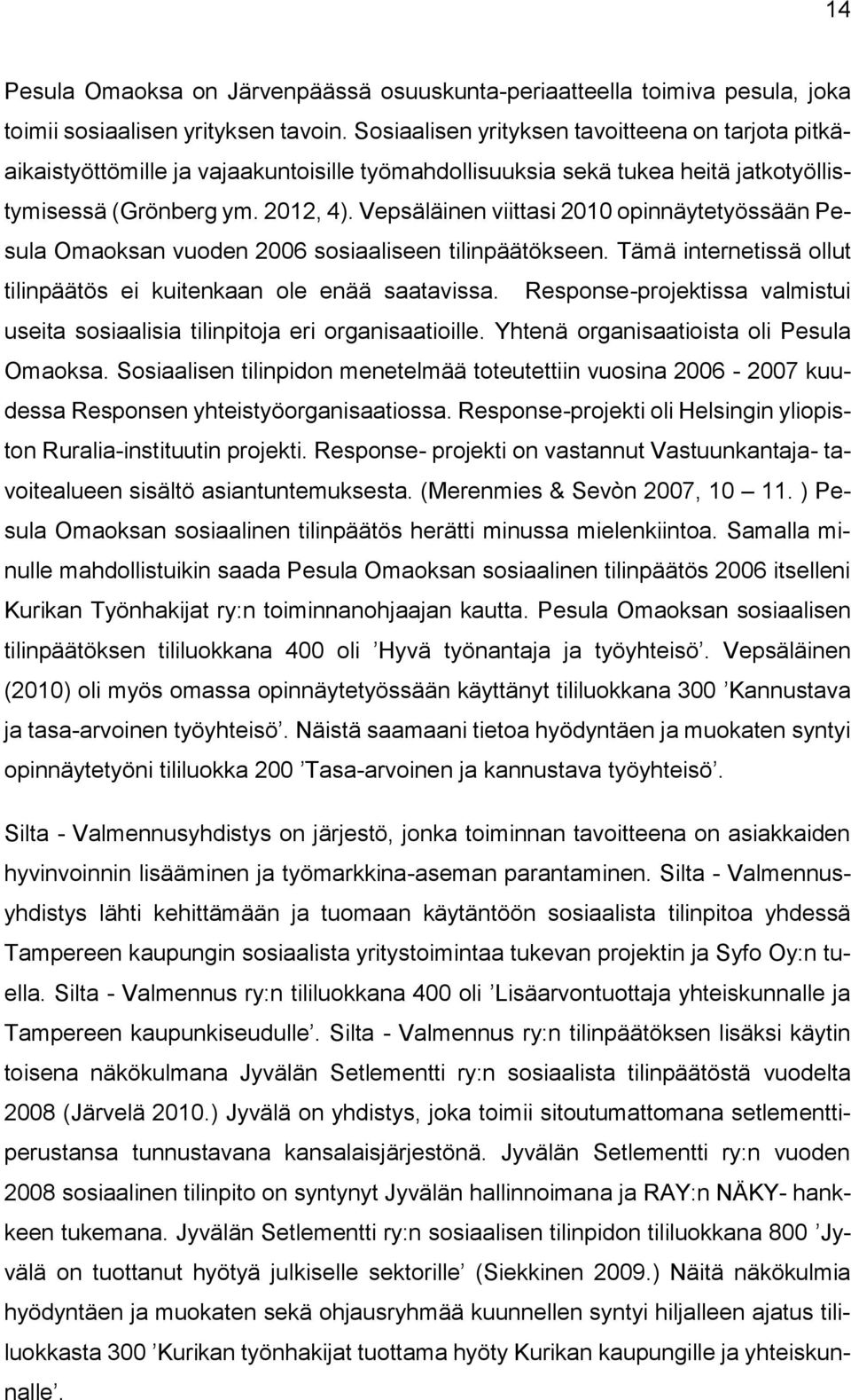 Vepsäläinen viittasi 2010 opinnäytetyössään Pesula Omaoksan vuoden 2006 sosiaaliseen tilinpäätökseen. Tämä internetissä ollut tilinpäätös ei kuitenkaan ole enää saatavissa.