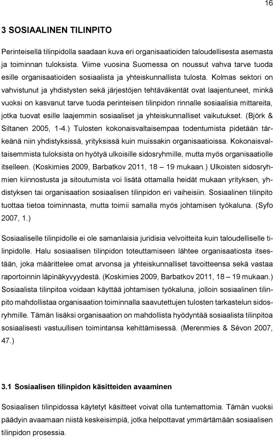 Kolmas sektori on vahvistunut ja yhdistysten sekä järjestöjen tehtäväkentät ovat laajentuneet, minkä vuoksi on kasvanut tarve tuoda perinteisen tilinpidon rinnalle sosiaalisia mittareita, jotka