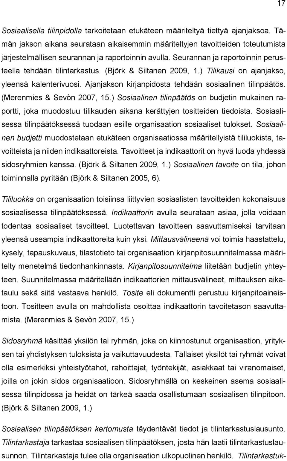 (Björk & Siltanen 2009, 1.) Tilikausi on ajanjakso, yleensä kalenterivuosi. Ajanjakson kirjanpidosta tehdään sosiaalinen tilinpäätös. (Merenmies & Sevòn 2007, 15.