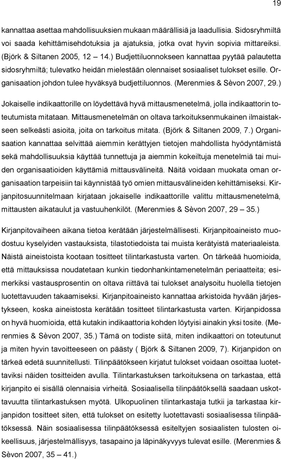 (Merenmies & Sèvon 2007, 29.) Jokaiselle indikaattorille on löydettävä hyvä mittausmenetelmä, jolla indikaattorin toteutumista mitataan.