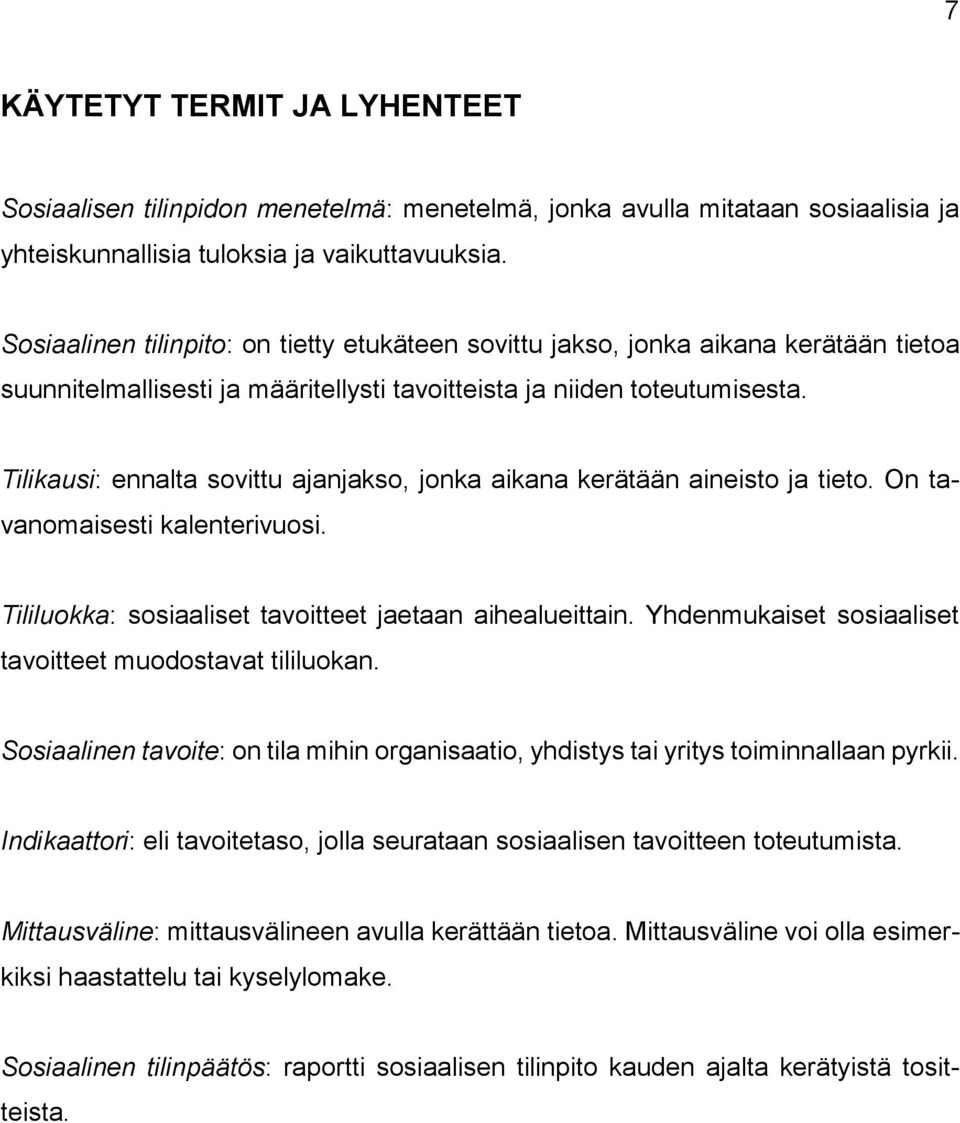 Tilikausi: ennalta sovittu ajanjakso, jonka aikana kerätään aineisto ja tieto. On tavanomaisesti kalenterivuosi. Tililuokka: sosiaaliset tavoitteet jaetaan aihealueittain.