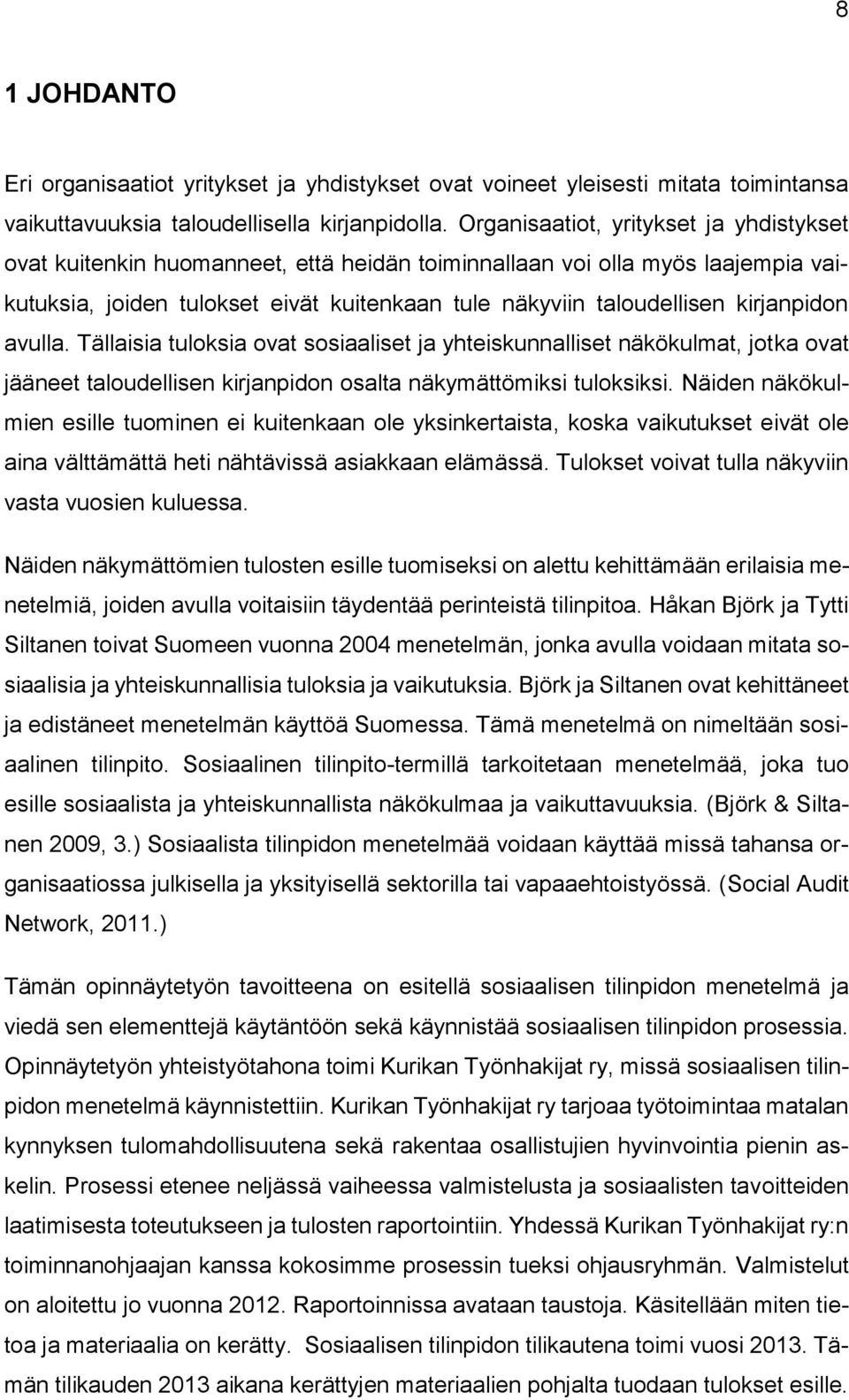 kirjanpidon avulla. Tällaisia tuloksia ovat sosiaaliset ja yhteiskunnalliset näkökulmat, jotka ovat jääneet taloudellisen kirjanpidon osalta näkymättömiksi tuloksiksi.