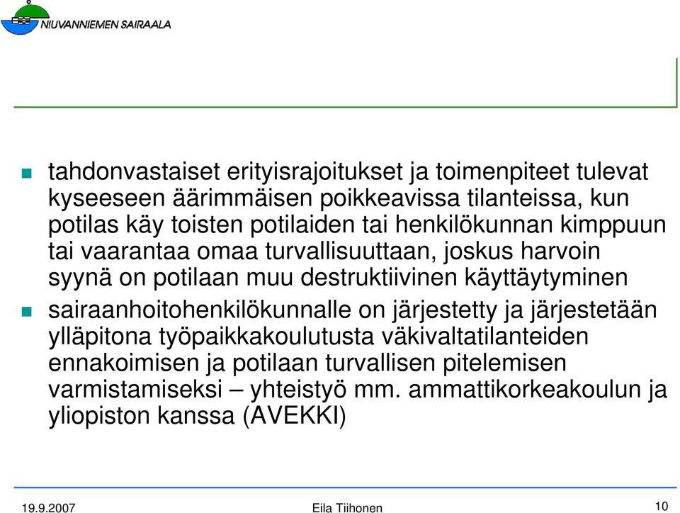 käyttäytyminen sairaanhoitohenkilökunnalle on järjestetty ja järjestetään ylläpitona työpaikkakoulutusta väkivaltatilanteiden