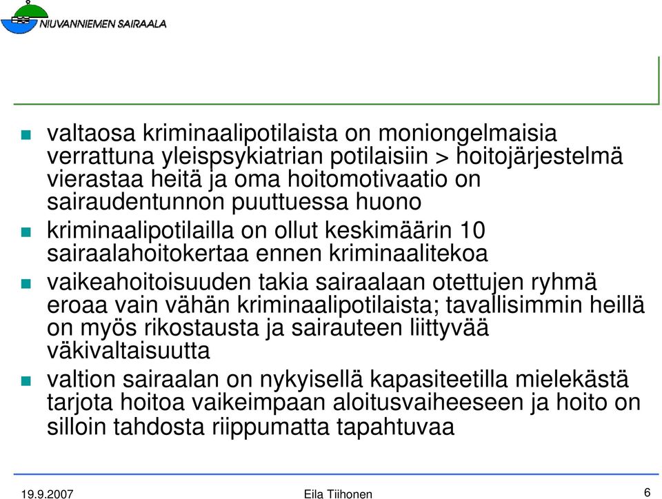 sairaalaan otettujen ryhmä eroaa vain vähän kriminaalipotilaista; tavallisimmin heillä on myös rikostausta ja sairauteen liittyvää väkivaltaisuutta