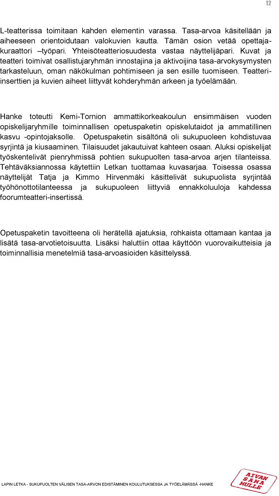 Kuvat ja teatteri toimivat osallistujaryhmän innostajina ja aktivoijina tasa-arvokysymysten tarkasteluun, oman näkökulman pohtimiseen ja sen esille tuomiseen.