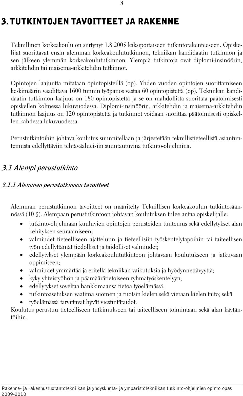 Ylempiä tutkintoja ovat diplomi-insinöörin, arkkitehdin tai maisema-arkkitehdin tutkinnot. Opintojen laajuutta mitataan opintopisteillä (op).