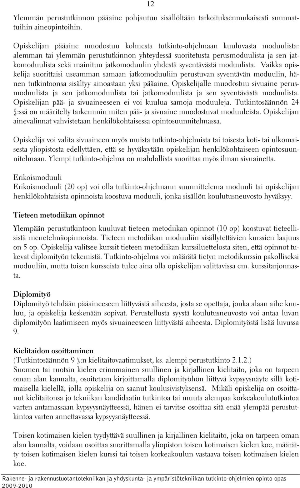 jatkomoduulin yhdestä syventävästä moduulista. Vaikka opiskelija suorittaisi useamman samaan jatkomoduuliin perustuvan syventävän moduulin, hänen tutkintoonsa sisältyy ainoastaan yksi pääaine.