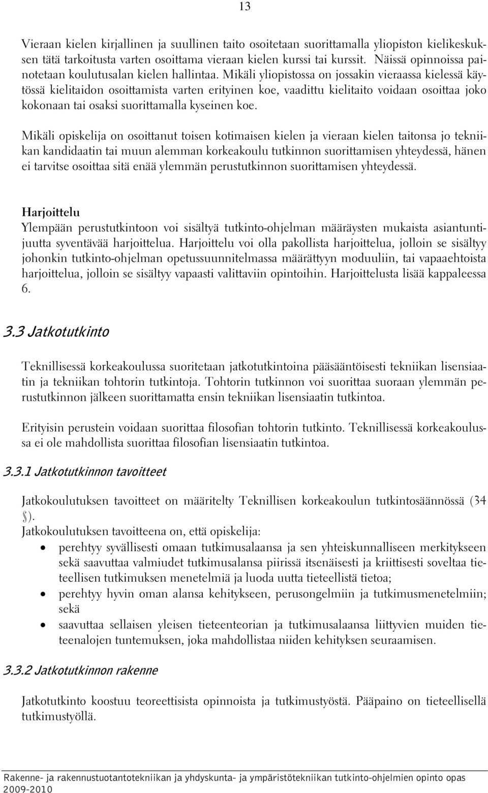 Mikäli yliopistossa on jossakin vieraassa kielessä käytössä kielitaidon osoittamista varten erityinen koe, vaadittu kielitaito voidaan osoittaa joko kokonaan tai osaksi suorittamalla kyseinen koe.