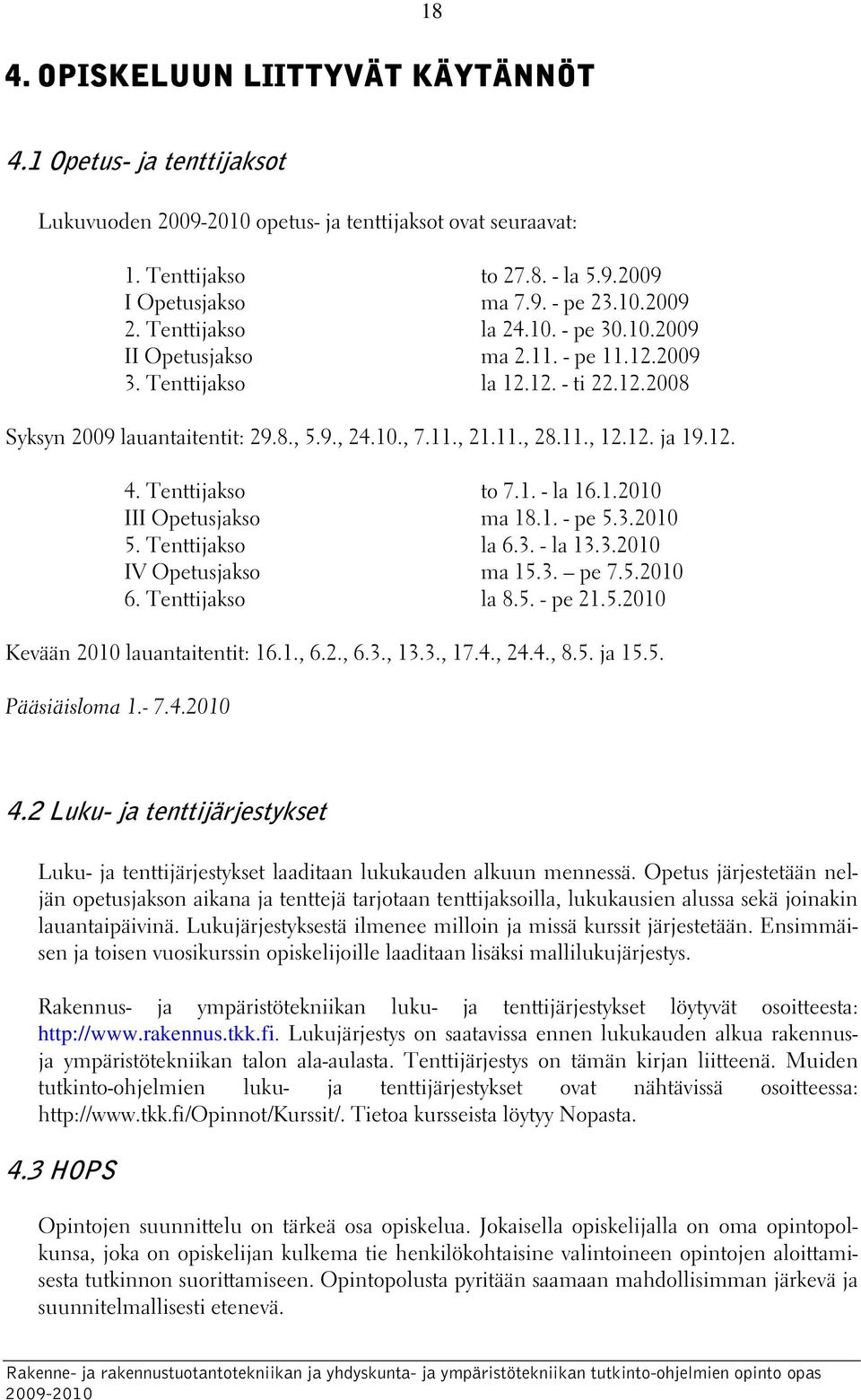 12. 4. Tenttijakso to 7.1. - la 16.1.2010 III Opetusjakso ma 18.1. - pe 5.3.2010 5. Tenttijakso la 6.3. - la 13.3.2010 IV Opetusjakso ma 15.3. pe 7.5.2010 6. Tenttijakso la 8.5. - pe 21.5.2010 Kevään 2010 lauantaitentit: 16.