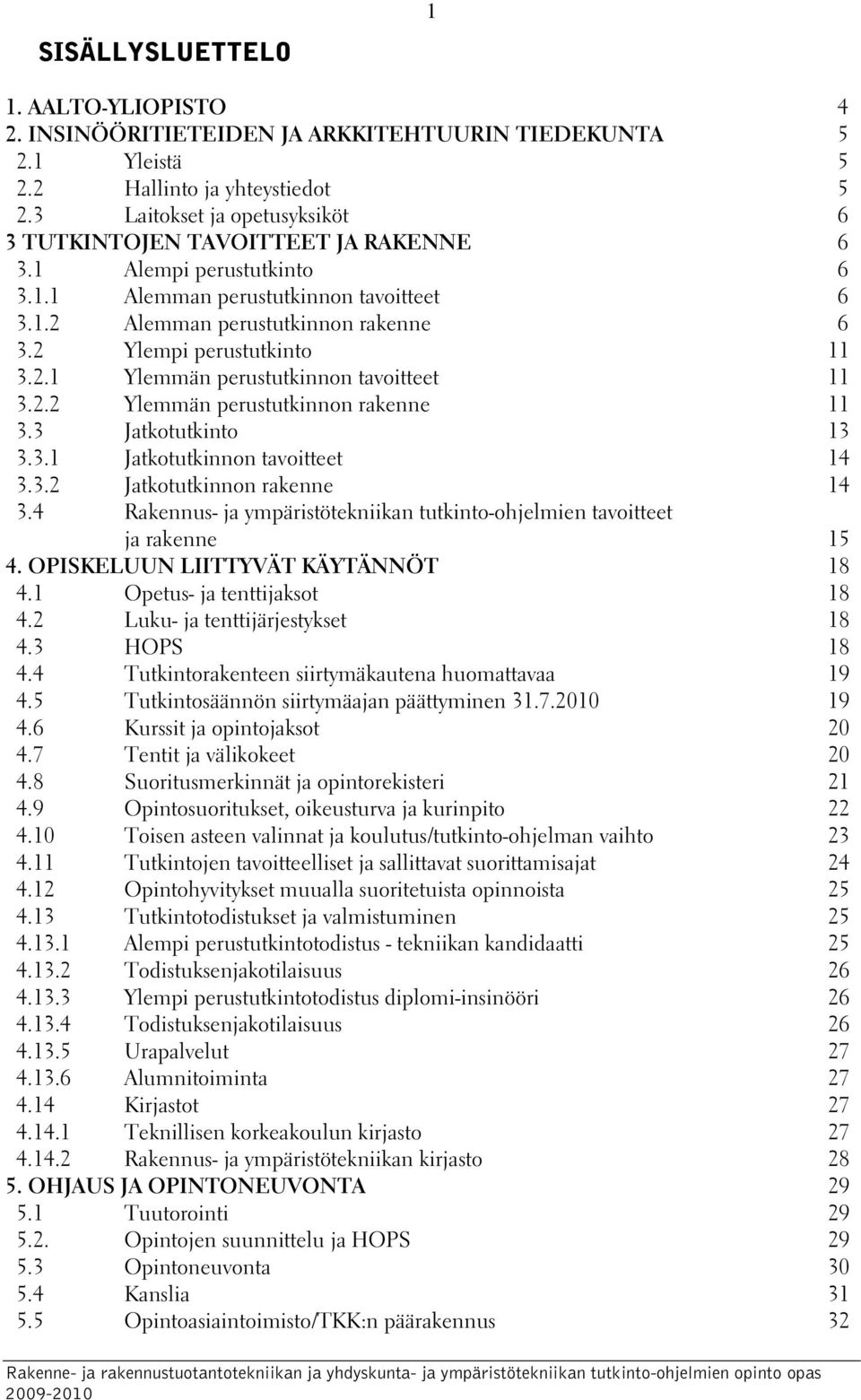 2 Ylempi perustutkinto 11 3.2.1 Ylemmän perustutkinnon tavoitteet 11 3.2.2 Ylemmän perustutkinnon rakenne 11 3.3 Jatkotutkinto 13 3.3.1 Jatkotutkinnon tavoitteet 14 3.3.2 Jatkotutkinnon rakenne 14 3.