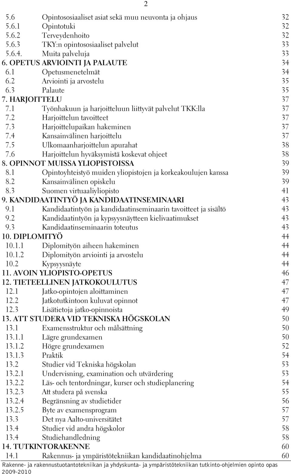 2 Harjoittelun tavoitteet 37 7.3 Harjoittelupaikan hakeminen 37 7.4 Kansainvälinen harjoittelu 37 7.5 Ulkomaanharjoittelun apurahat 38 7.6 Harjoittelun hyväksymistä koskevat ohjeet 38 8.