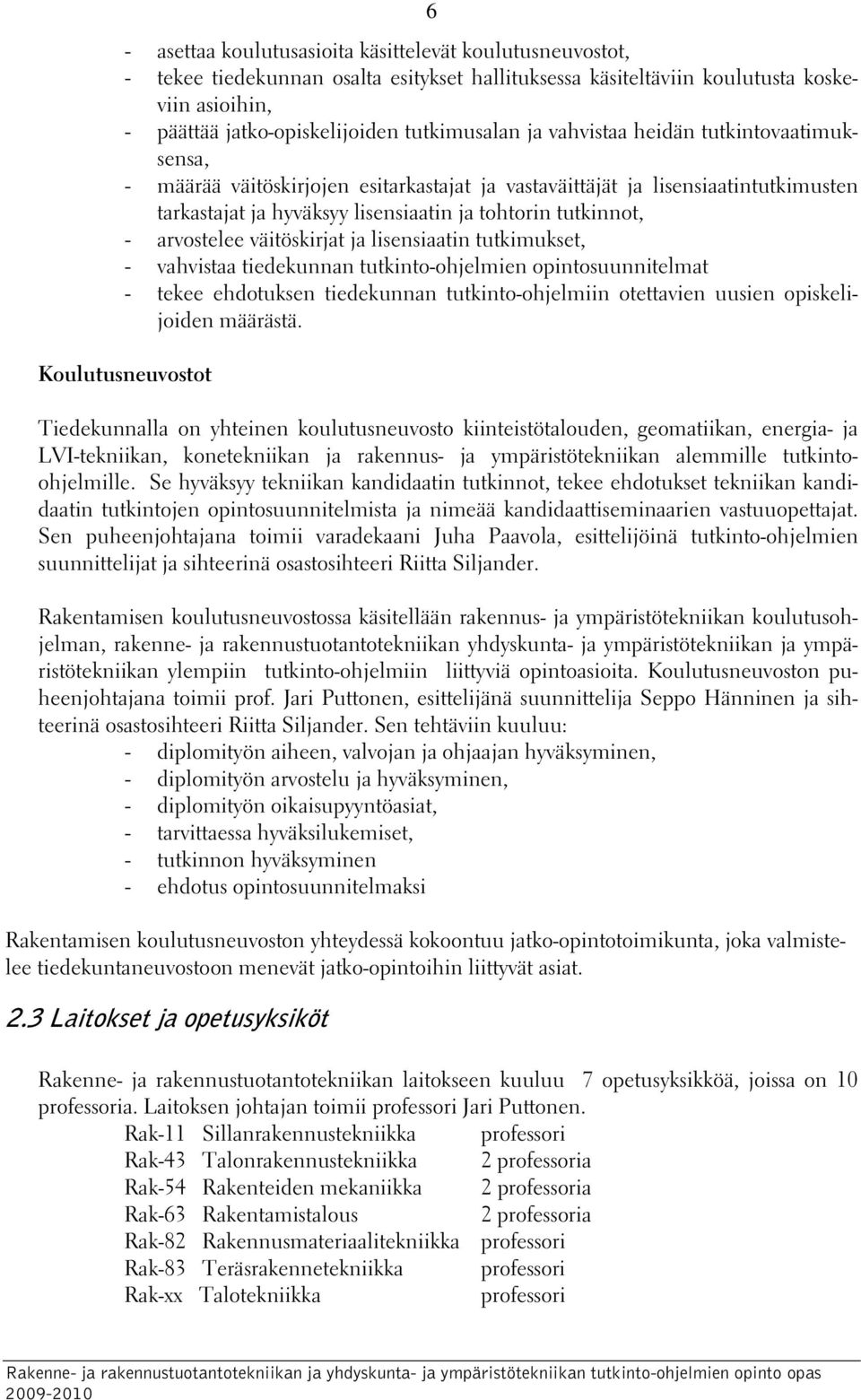 väitöskirjat ja lisensiaatin tutkimukset, - vahvistaa tiedekunnan tutkinto-ohjelmien opintosuunnitelmat - tekee ehdotuksen tiedekunnan tutkinto-ohjelmiin otettavien uusien opiskelijoiden määrästä.