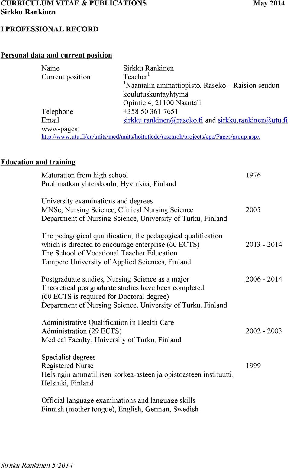 aspx Education and training Maturation from high school 1976 Puolimatkan yhteiskoulu, Hyvinkää, Finland University examinations and degrees MNSc, Nursing Science, Clinical Nursing Science 2005