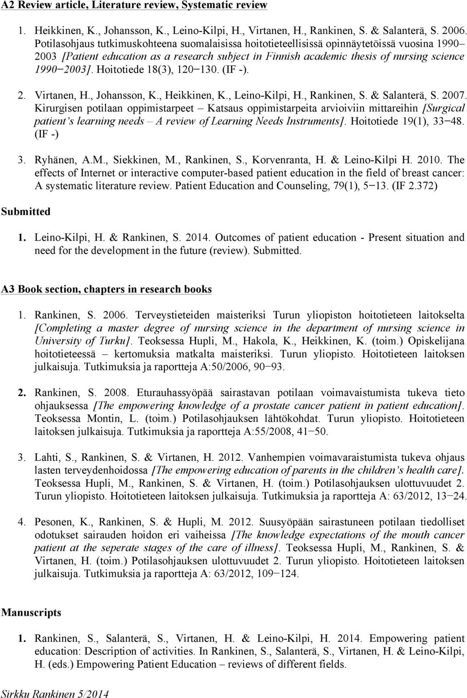 Hoitotiede 18(3), 120 130. (IF -). 2. Virtanen, H., Johansson, K., Heikkinen, K., Leino-Kilpi, H., Rankinen, S. & Salanterä, S. 2007.