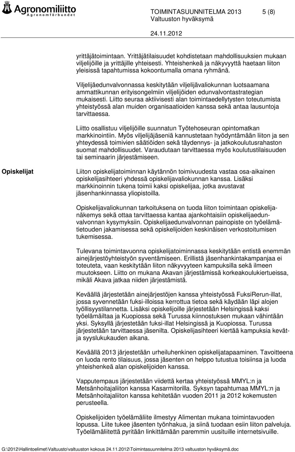 Viljelijäedunvalvonnassa keskitytään viljelijävaliokunnan luotsaamana ammattikunnan erityisongelmiin viljelijöiden edunvalvontastrategian mukaisesti.