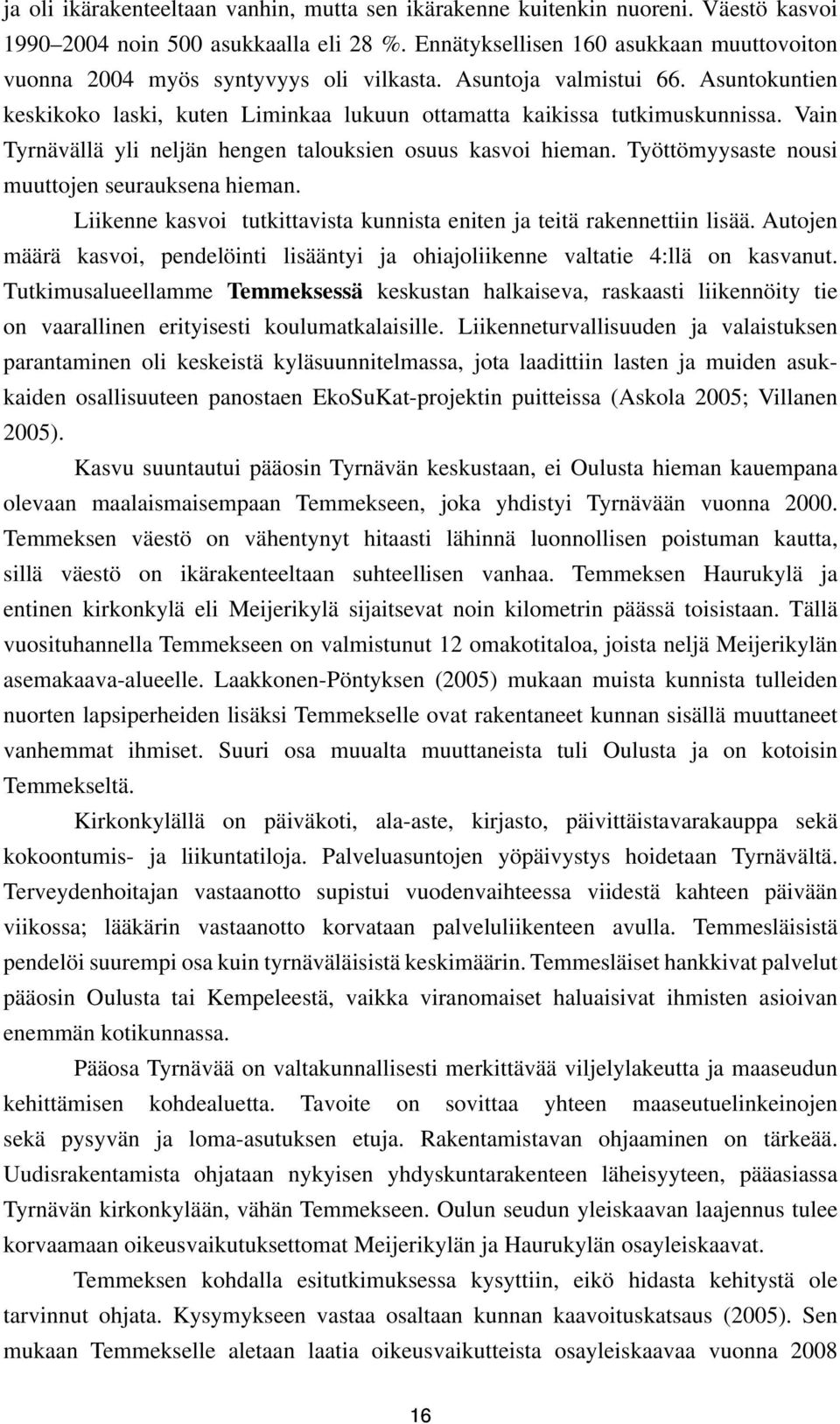 Vain Tyrnävällä yli neljän hengen talouksien osuus kasvoi hieman. Työttömyysaste nousi muuttojen seurauksena hieman. Liikenne kasvoi tutkittavista kunnista eniten ja teitä rakennettiin lisää.