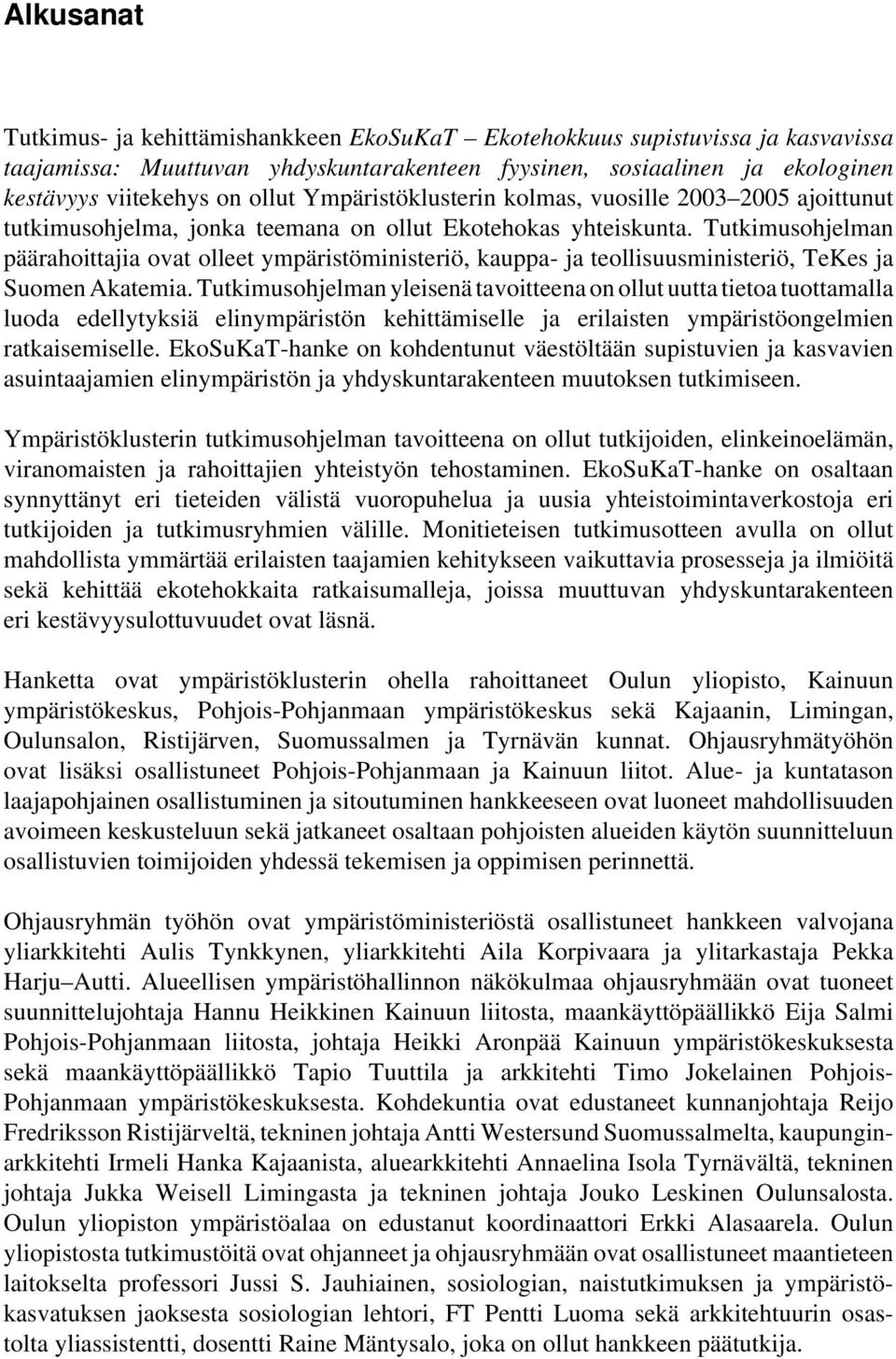 Tutkimusohjelman päärahoittajia ovat olleet ympäristöministeriö, kauppa- ja teollisuusministeriö, TeKes ja Suomen Akatemia.