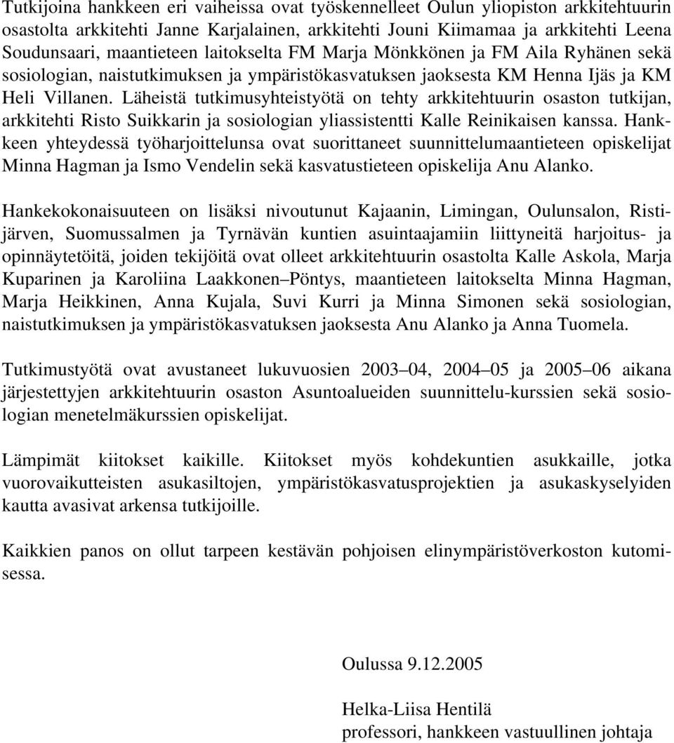 Läheistä tutkimusyhteistyötä on tehty arkkitehtuurin osaston tutkijan, arkkitehti Risto Suikkarin ja sosiologian yliassistentti Kalle Reinikaisen kanssa.