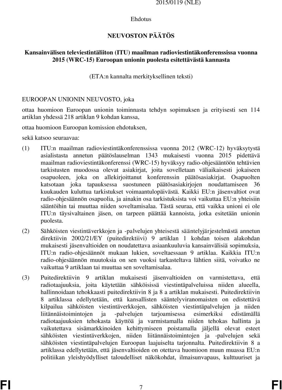 ottaa huomioon Euroopan komission ehdotuksen, sekä katsoo seuraavaa: (1) ITU:n maailman radioviestintäkonferenssissa vuonna 2012 (WRC-12) hyväksytystä asialistasta annetun päätöslauselman 1343