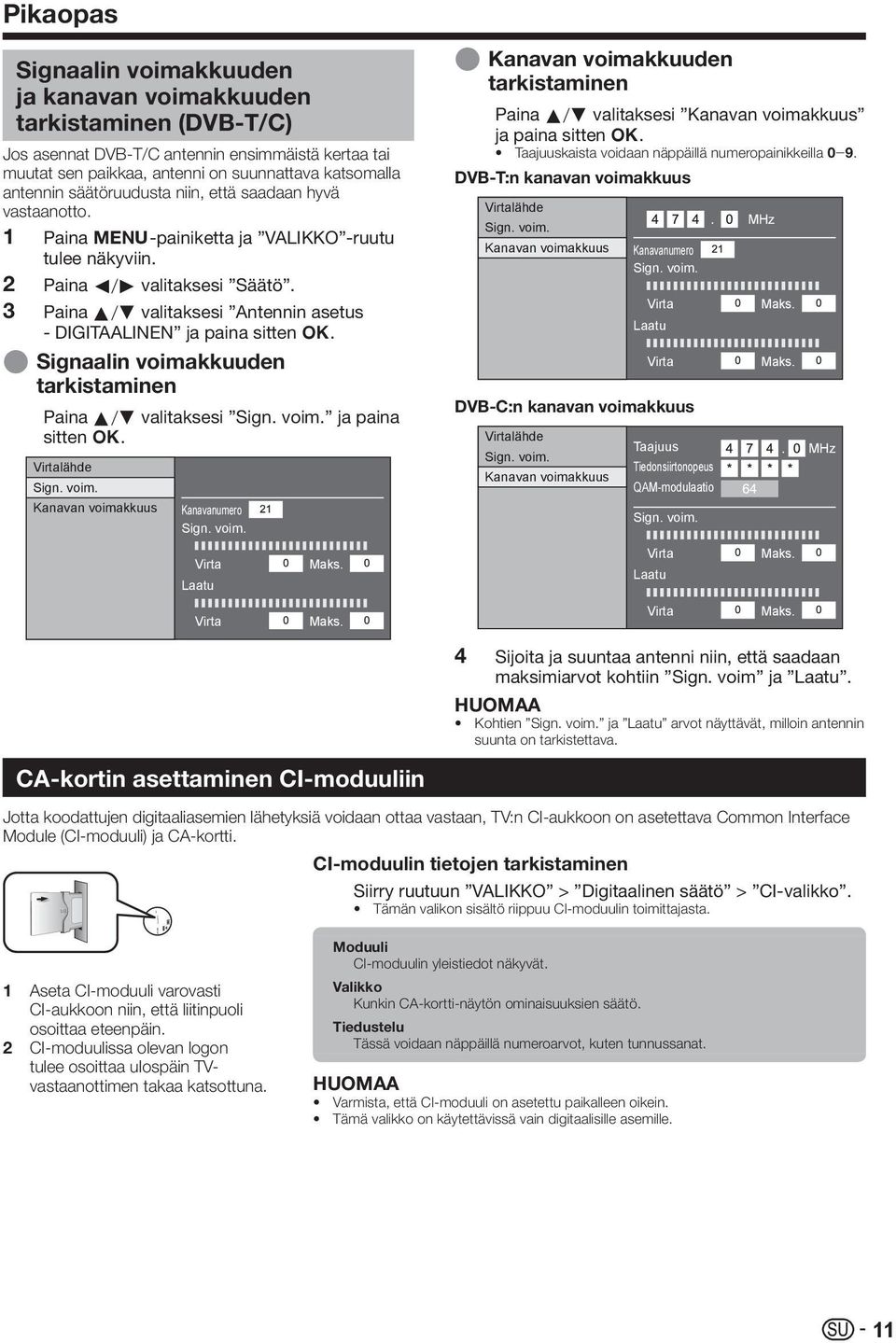 Paina a/b valitaksesi Antennin asetus - DIGITAALINEN ja paina sitten ;. Signaalin voimakkuuden tarkistaminen Paina a/b valitaksesi Sign. voim. ja paina sitten ;. Virtalähde Sign. voim. Kanavan voimakkuus Kanavanumero Sign.