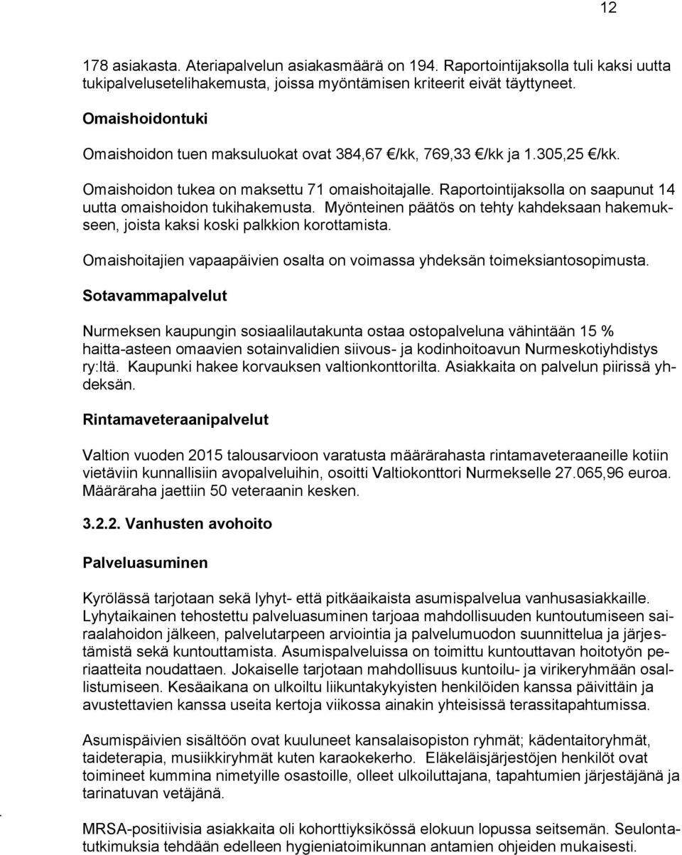 Raportointijaksolla on saapunut 14 uutta omaishoidon tukihakemusta. Myönteinen päätös on tehty kahdeksaan hakemukseen, joista kaksi koski palkkion korottamista.