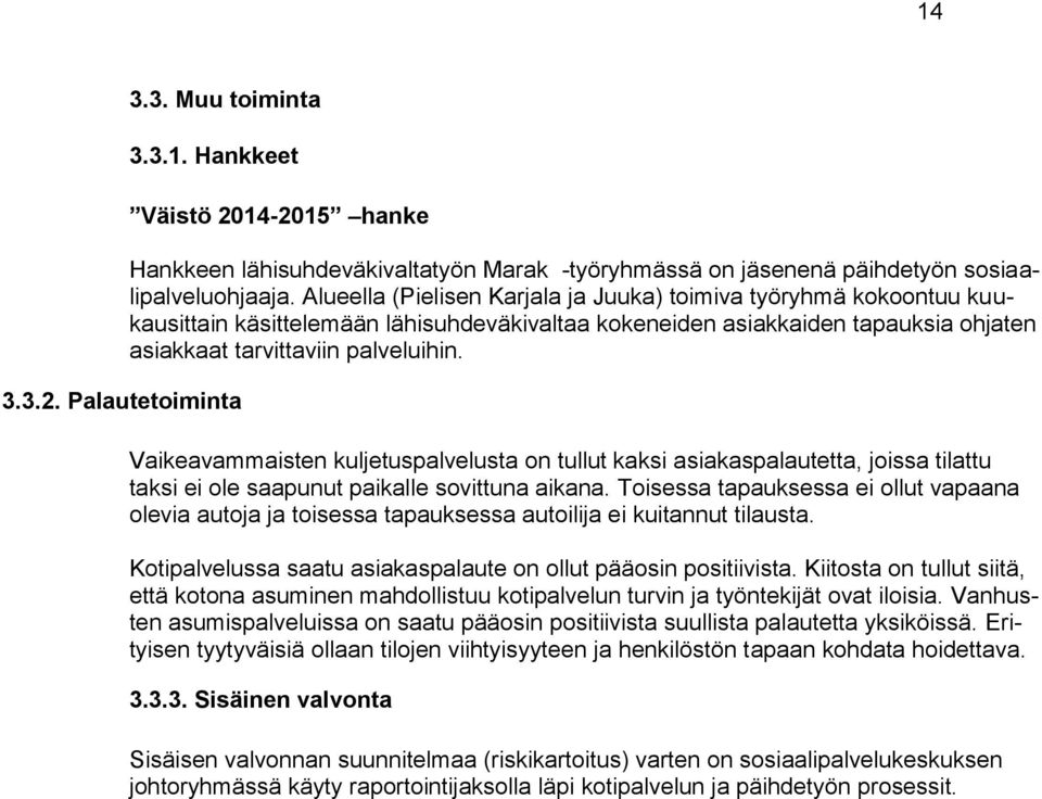 Vaikeavammaisten kuljetuspalvelusta on tullut kaksi asiakaspalautetta, joissa tilattu taksi ei ole saapunut paikalle sovittuna aikana.