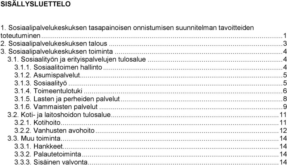 .. 6 3.1.5. Lasten ja perheiden palvelut... 8 3.1.6. Vammaisten palvelut... 9 3.2. Koti- ja laitoshoidon tulosalue... 11 3.2.1. Kotihoito... 11 3.2.2. Vanhusten avohoito.