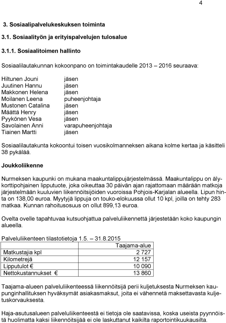 1. Sosiaalitoimen hallinto Sosiaalilautakunnan kokoonpano on toimintakaudelle 2013 2016 seuraava: Hiltunen Jouni Juutinen Hannu Makkonen Helena Moilanen Leena Mustonen Catalina Määttä Henry Pyykönen