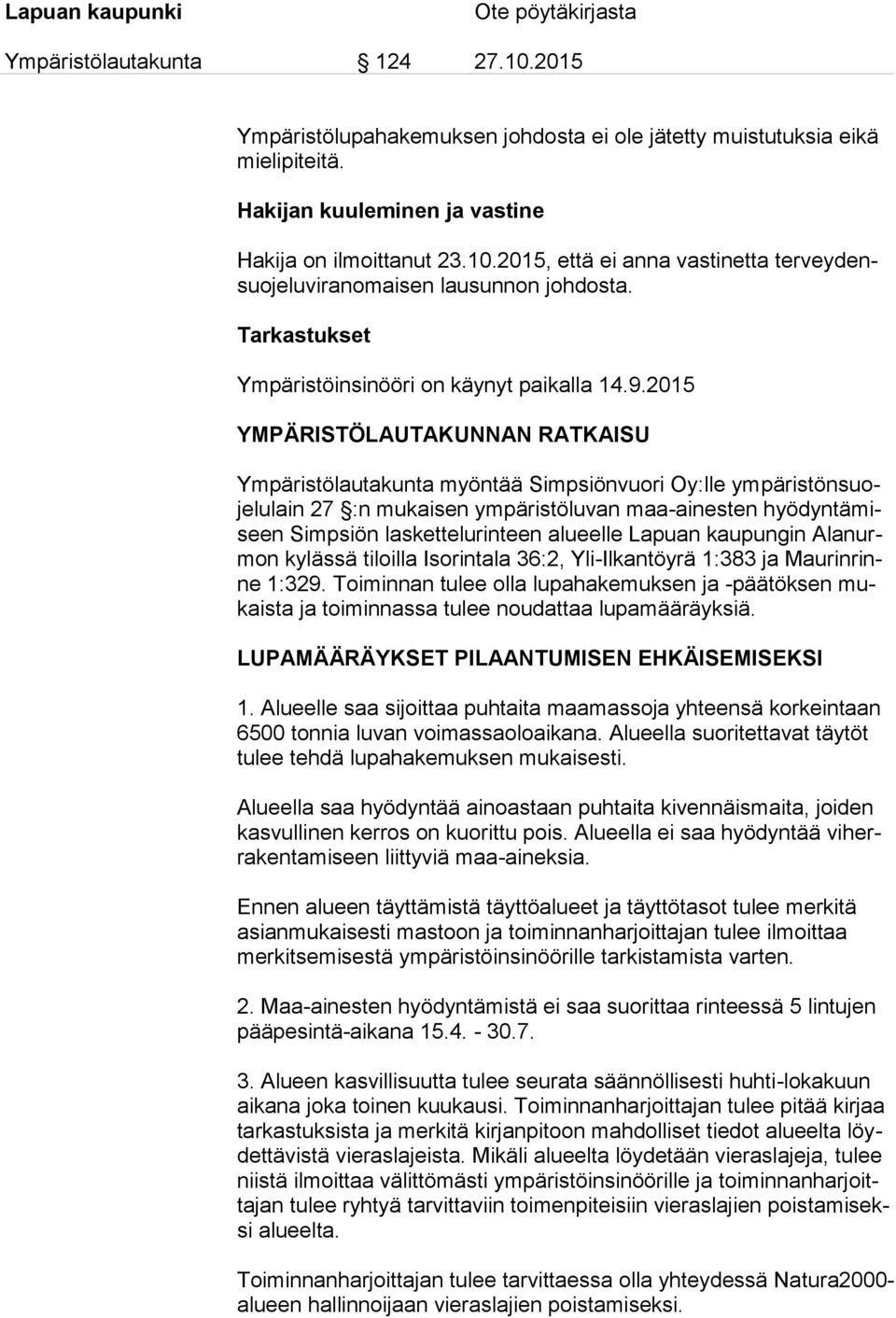 2015 YMPÄRISTÖLAUTAKUNNAN RATKAISU Ympäristölautakunta myöntää Simpsiönvuori Oy:lle ympäristönsuojelulain 27 :n mukaisen ympäristöluvan maa-ainesten hyödyntämiseen Simpsiön laskettelurinteen alueelle