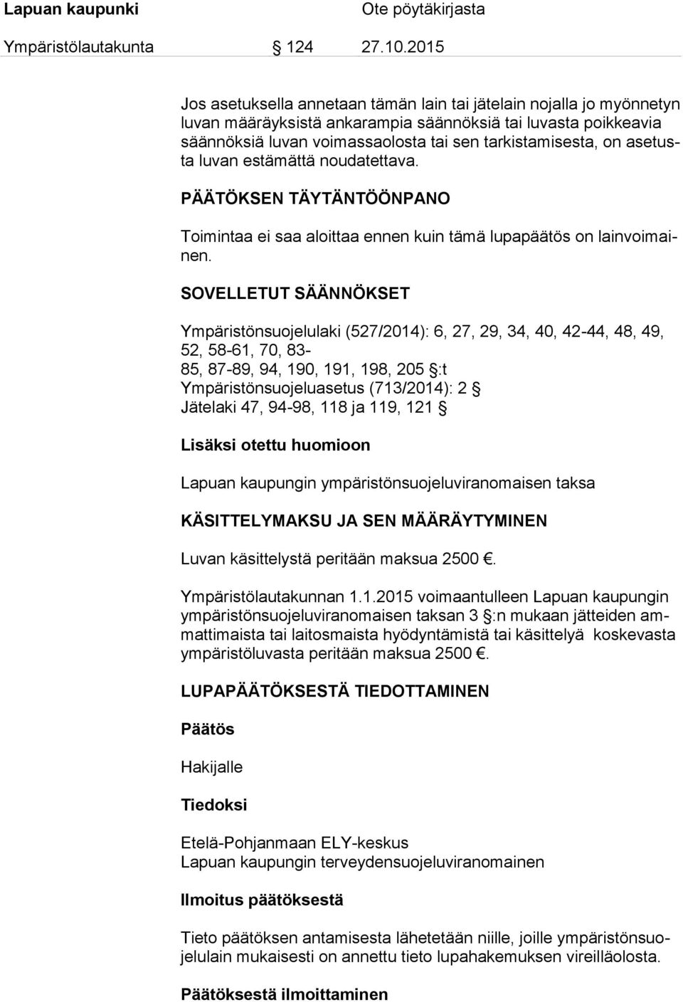 SOVELLETUT SÄÄNNÖKSET Ympäristönsuojelulaki (527/2014): 6, 27, 29, 34, 40, 42-44, 48, 49, 52, 58-61, 70, 83-85, 87-89, 94, 190, 191, 198, 205 :t Ympäristönsuojeluasetus (713/2014): 2 Jätelaki 47,