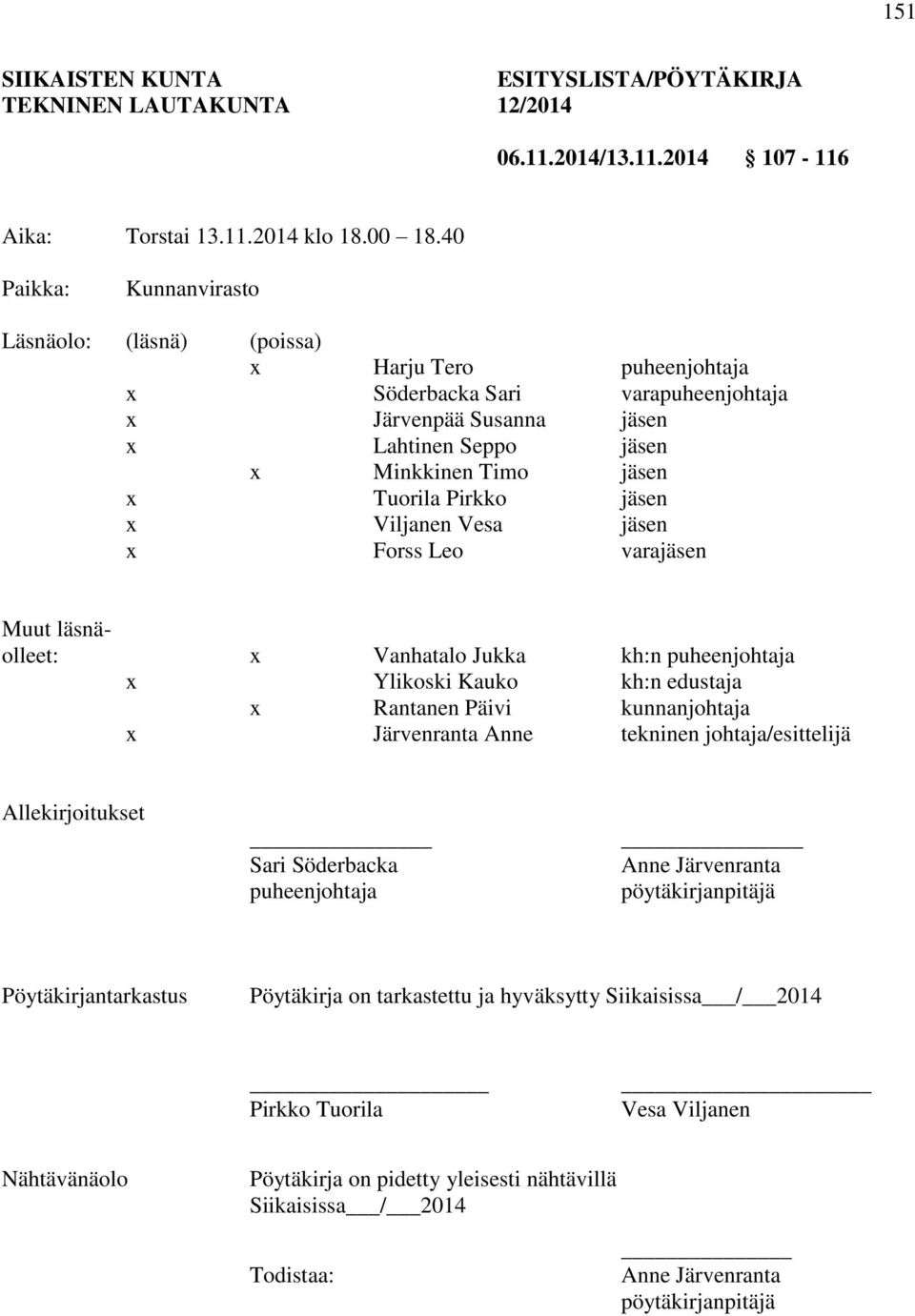 Pirkko jäsen x Viljanen Vesa jäsen x Forss Leo varajäsen Muut läsnäolleet: x Vanhatalo Jukka kh:n puheenjohtaja x Ylikoski Kauko kh:n edustaja x Rantanen Päivi kunnanjohtaja x Järvenranta Anne