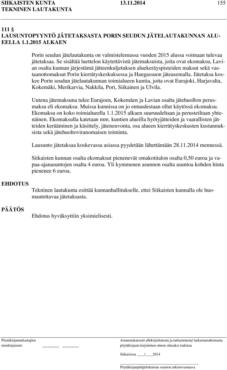 ja Hangassuon jäteasemalla. Jätetaksa koskee Porin seudun jätelautakunnan toimialueen kuntia, joita ovat Eurajoki, Harjavalta, Kokemäki, Merikarvia, Nakkila, Pori, Siikainen ja Ulvila.