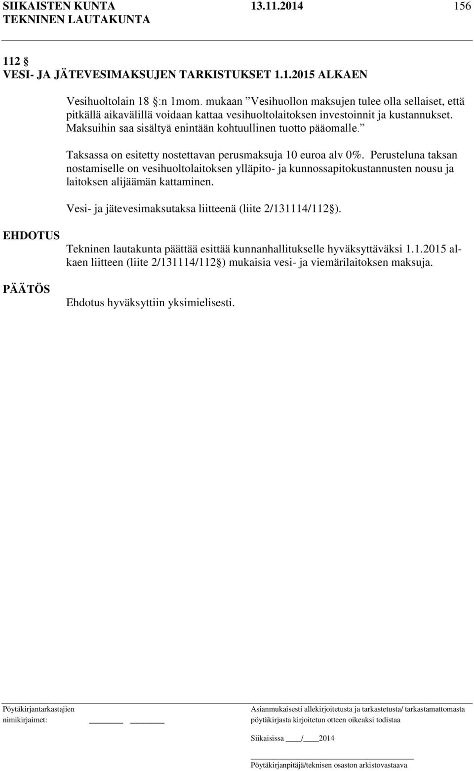 Maksuihin saa sisältyä enintään kohtuullinen tuotto pääomalle. Taksassa on esitetty nostettavan perusmaksuja 10 euroa alv 0%.