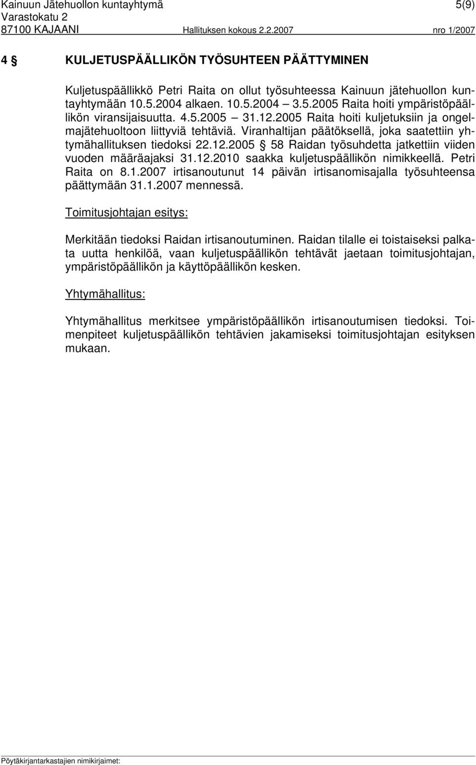 12.2010 saakka kuljetuspäällikön nimikkeellä. Petri Raita on 8.1.2007 irtisanoutunut 14 päivän irtisanomisajalla työsuhteensa päättymään 31.1.2007 mennessä. Merkitään tiedoksi Raidan irtisanoutuminen.