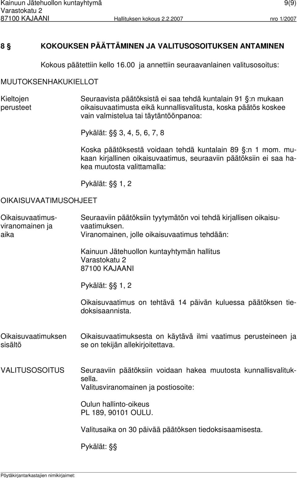 päätös koskee vain valmistelua tai täytäntöönpanoa: OIKAISUVAATIMUSOHJEET Pykälät: 3, 4, 5, 6, 7, 8 Koska päätöksestä voidaan tehdä kuntalain 89 :n 1 mom.