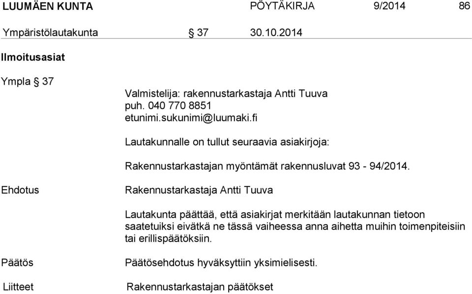 Ehdotus Rakennustarkastaja Antti Tuuva Lautakunta päättää, että asiakirjat merkitään lautakunnan tietoon saatetuiksi eivätkä ne tässä vaiheessa