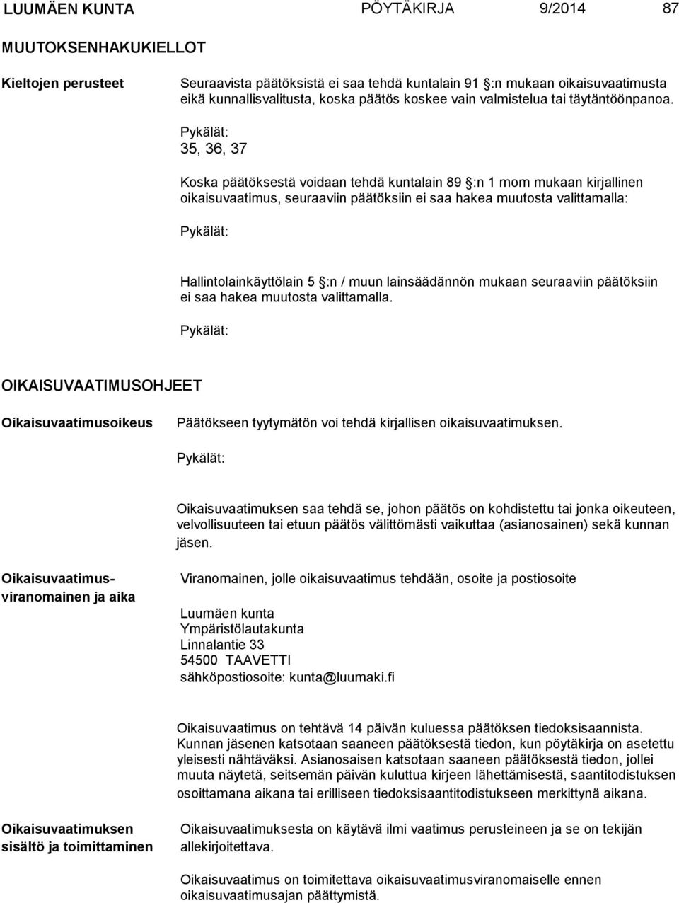 35, 36, 37 Koska päätöksestä voidaan tehdä kuntalain 89 :n 1 mom mukaan kirjallinen oikaisuvaatimus, seuraaviin päätöksiin ei saa hakea muutosta valittamalla: Hallintolainkäyttölain 5 :n / muun