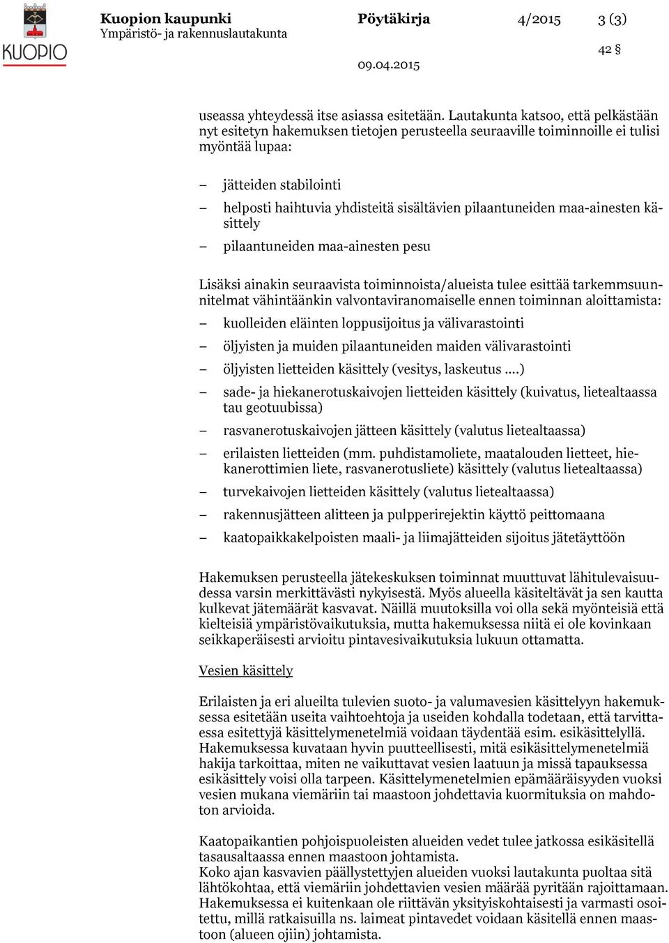 pilaantuneiden maa-ainesten käsittely pilaantuneiden maa-ainesten pesu Lisäksi ainakin seuraavista toiminnoista/alueista tulee esittää tarkemmsuunnitelmat vähintäänkin valvontaviranomaiselle ennen