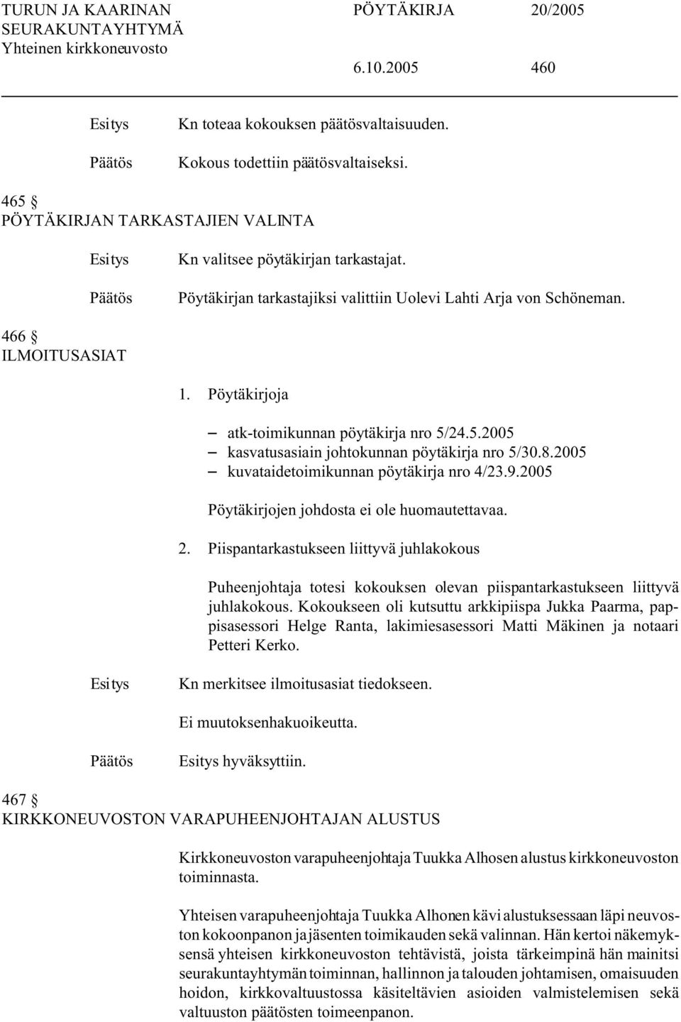 2005 S kuvataidetoimikunnan pöytäkirja nro 4/23.9.2005 Pöytäkirjojen johdosta ei ole huomautettavaa. 2.