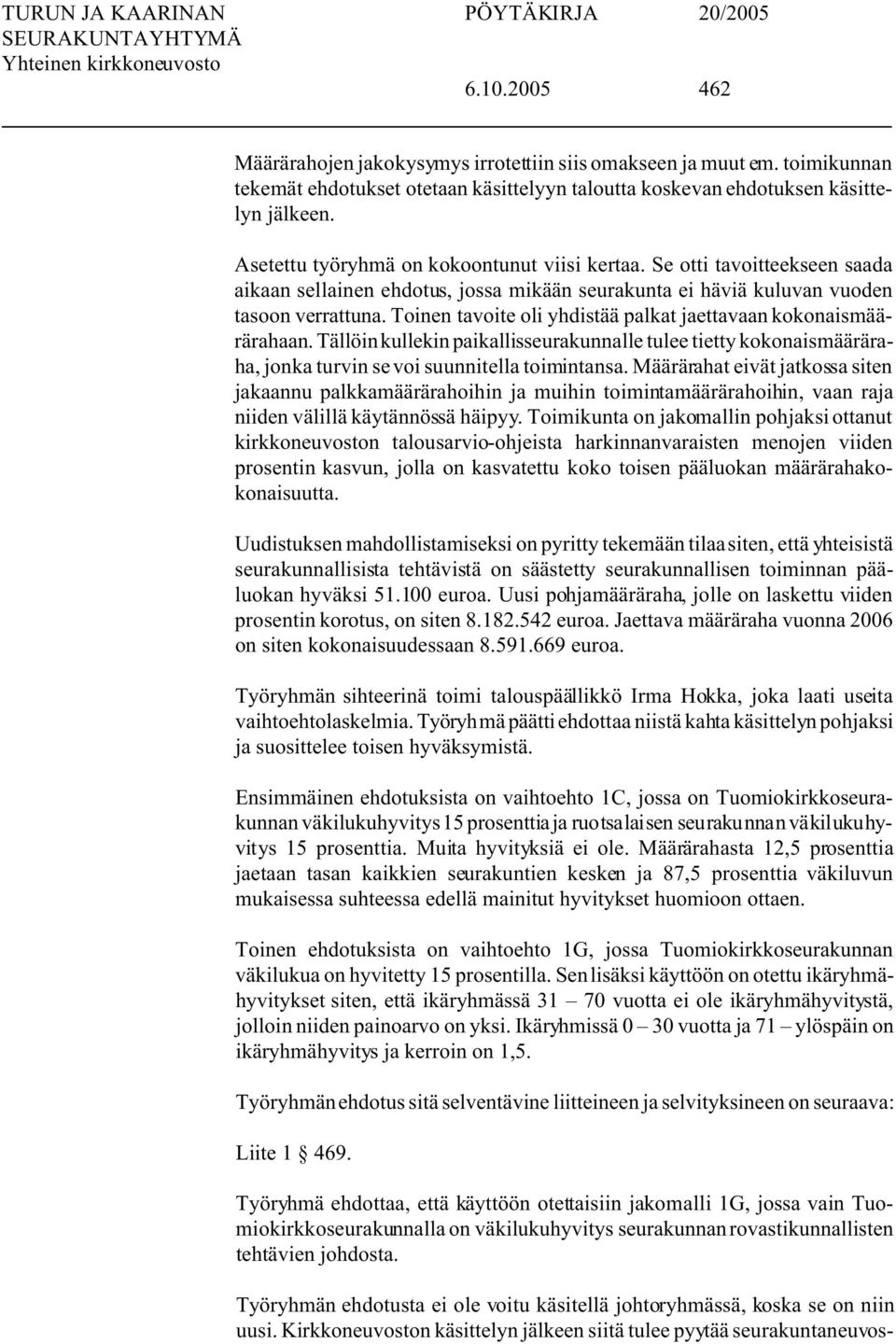 Toinen tavoite oli yhdistää palkat jaettavaan kokonaismäärärahaan. Tällöin kullekin paikallisseurakunnalle tulee tietty kokonaismääräraha, jonka turvin se voi suunnitella toimintansa.
