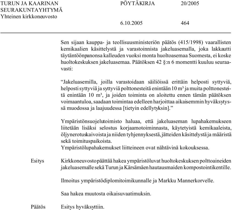Päätöksen 42 :n 6 momentti kuuluu seuraavasti: Jakeluasemilla, joilla varastoidaan säiliöissä erittäin helposti syttyviä, helposti syttyviä ja syttyviä polttonesteitä enintään 10 m³ ja muita
