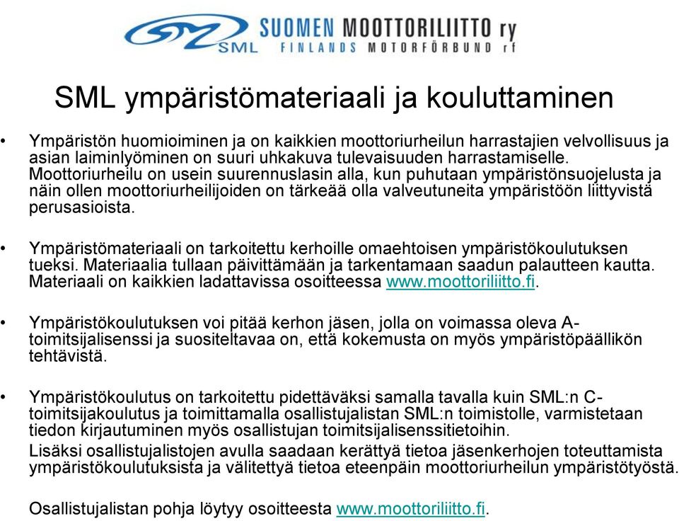 Ympäristömateriaali on tarkoitettu kerhoille omaehtoisen ympäristökoulutuksen tueksi. Materiaalia tullaan päivittämään ja tarkentamaan saadun palautteen kautta.