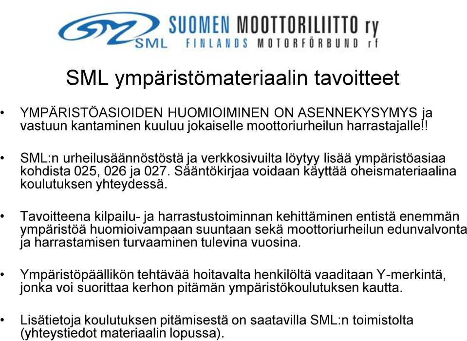 Tavoitteena kilpailu- ja harrastustoiminnan kehittäminen entistä enemmän ympäristöä huomioivampaan suuntaan sekä moottoriurheilun edunvalvonta ja harrastamisen turvaaminen tulevina vuosina.