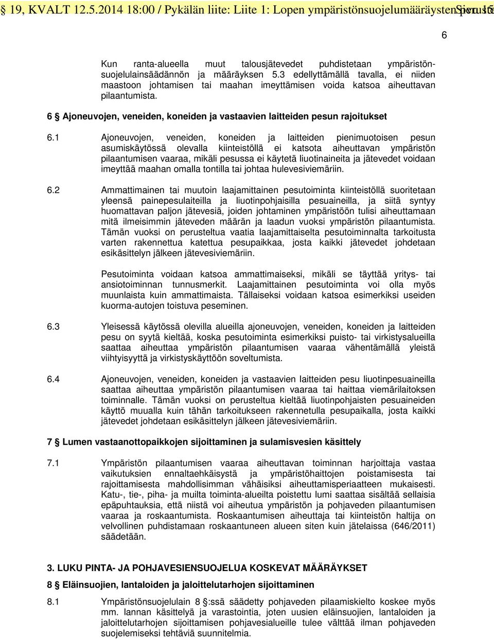 3 edellyttämällä tavalla, ei niiden maastoon johtamisen tai maahan imeyttämisen voida katsoa aiheuttavan pilaantumista. 6 Ajoneuvojen, veneiden, koneiden ja vastaavien laitteiden pesun rajoitukset 6.