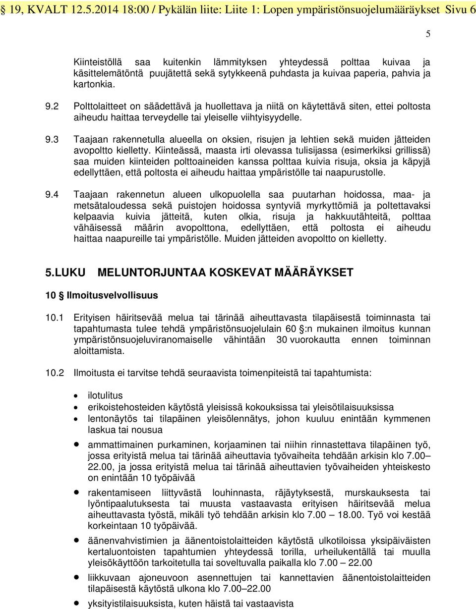 puhdasta ja kuivaa paperia, pahvia ja kartonkia. 9.2 Polttolaitteet on säädettävä ja huollettava ja niitä on käytettävä siten, ettei poltosta aiheudu haittaa terveydelle tai yleiselle viihtyisyydelle.