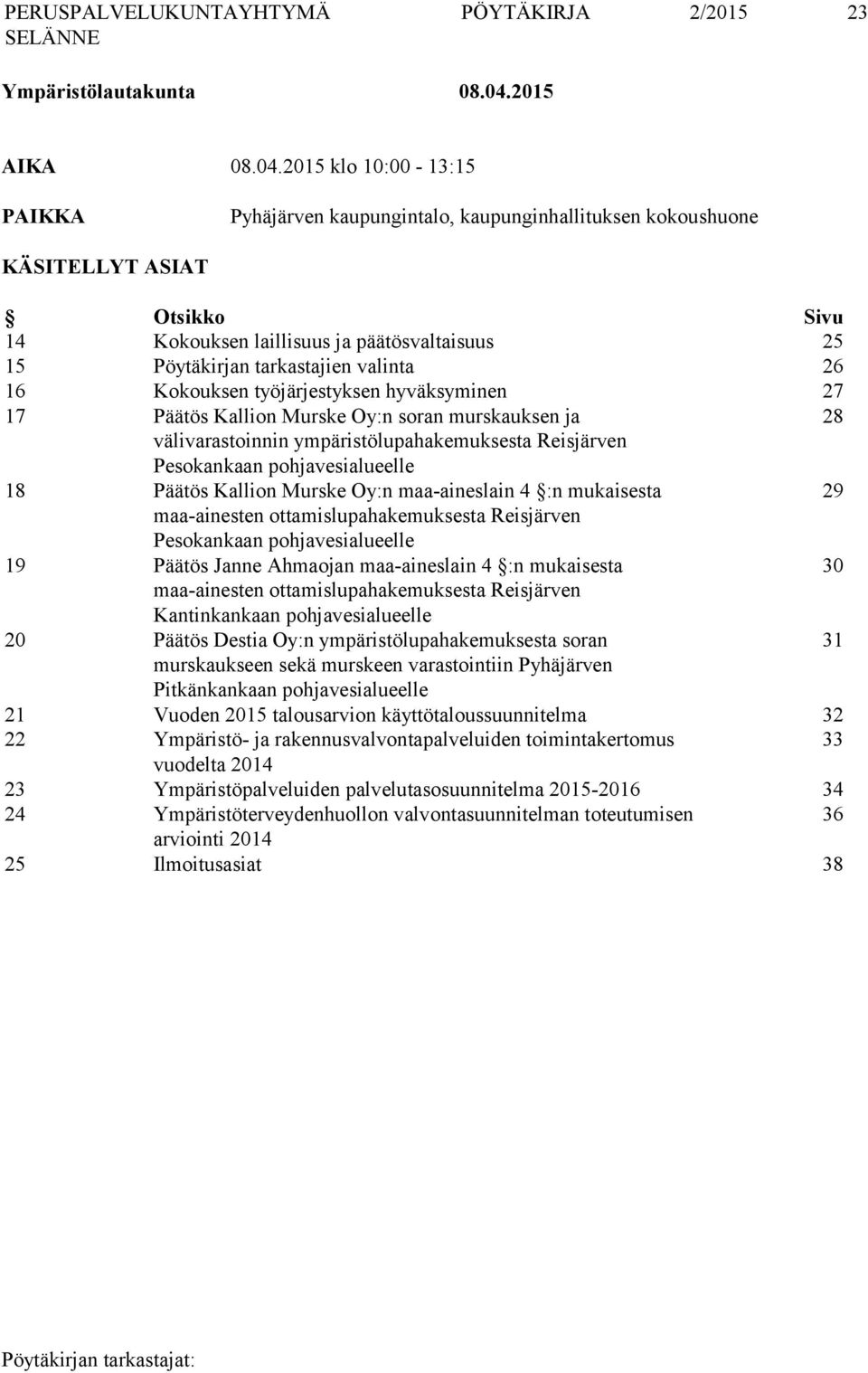 2015 klo 10:00-13:15 PAIKKA Pyhäjärven kaupungintalo, kaupunginhallituksen kokoushuone KÄSITELLYT ASIAT Otsikko Sivu 14 Kokouksen laillisuus ja päätösvaltaisuus 25 15 Pöytäkirjan tarkastajien valinta